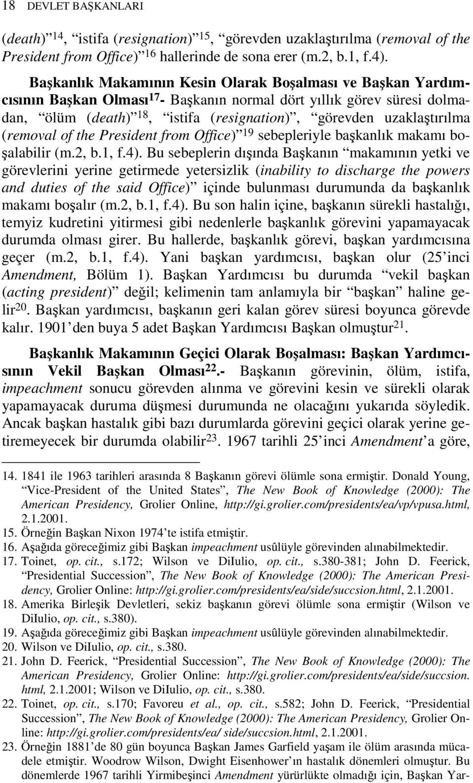 (removal of the President from Office) 19 sebepleriyle başkanlık makamı boşalabilir (m.2, b.1, f.4).