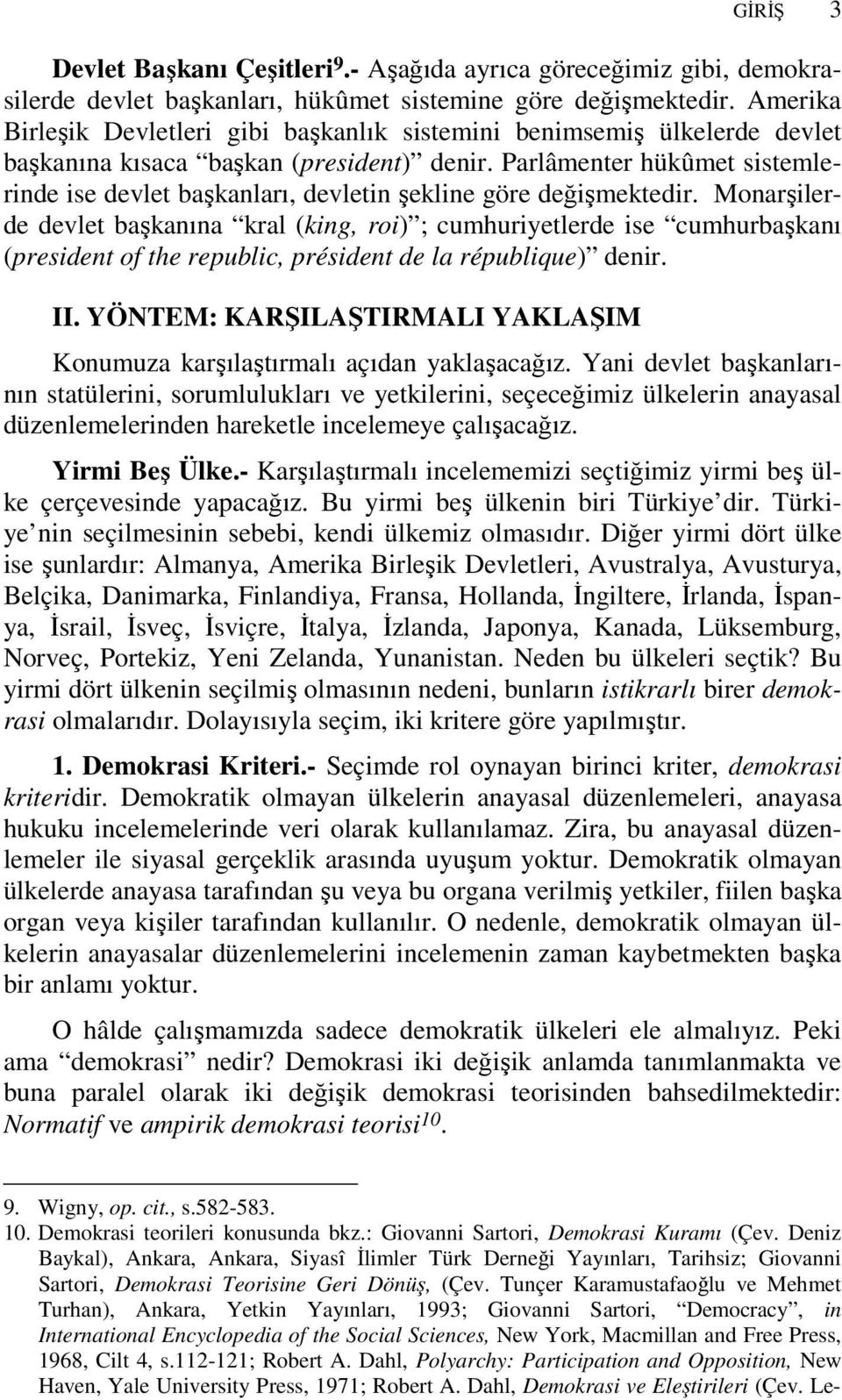 Parlâmenter hükûmet sistemlerinde ise devlet başkanları, devletin şekline göre değişmektedir.