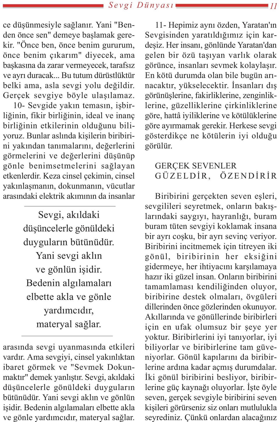 Gerçek sevgiye böyle ulaþýlamaz. 10- Sevgide yakýn temasýn, iþbirliðinin, fikir birliðinin, ideal ve inanç birliðinin etkilerinin olduðunu biliyoruz.