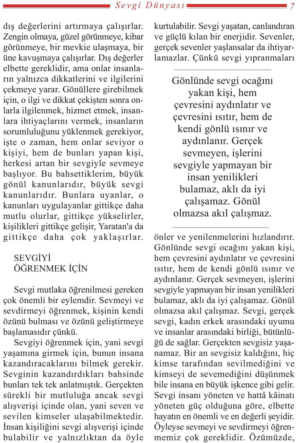 Gönüllere girebilmek için, o ilgi ve dikkat çekiþten sonra onlarla ilgilenmek, hizmet etmek, insanlara ihtiyaçlarýný vermek, insanlarýn sorumluluðunu yüklenmek gerekiyor, iþte o zaman, hem onlar