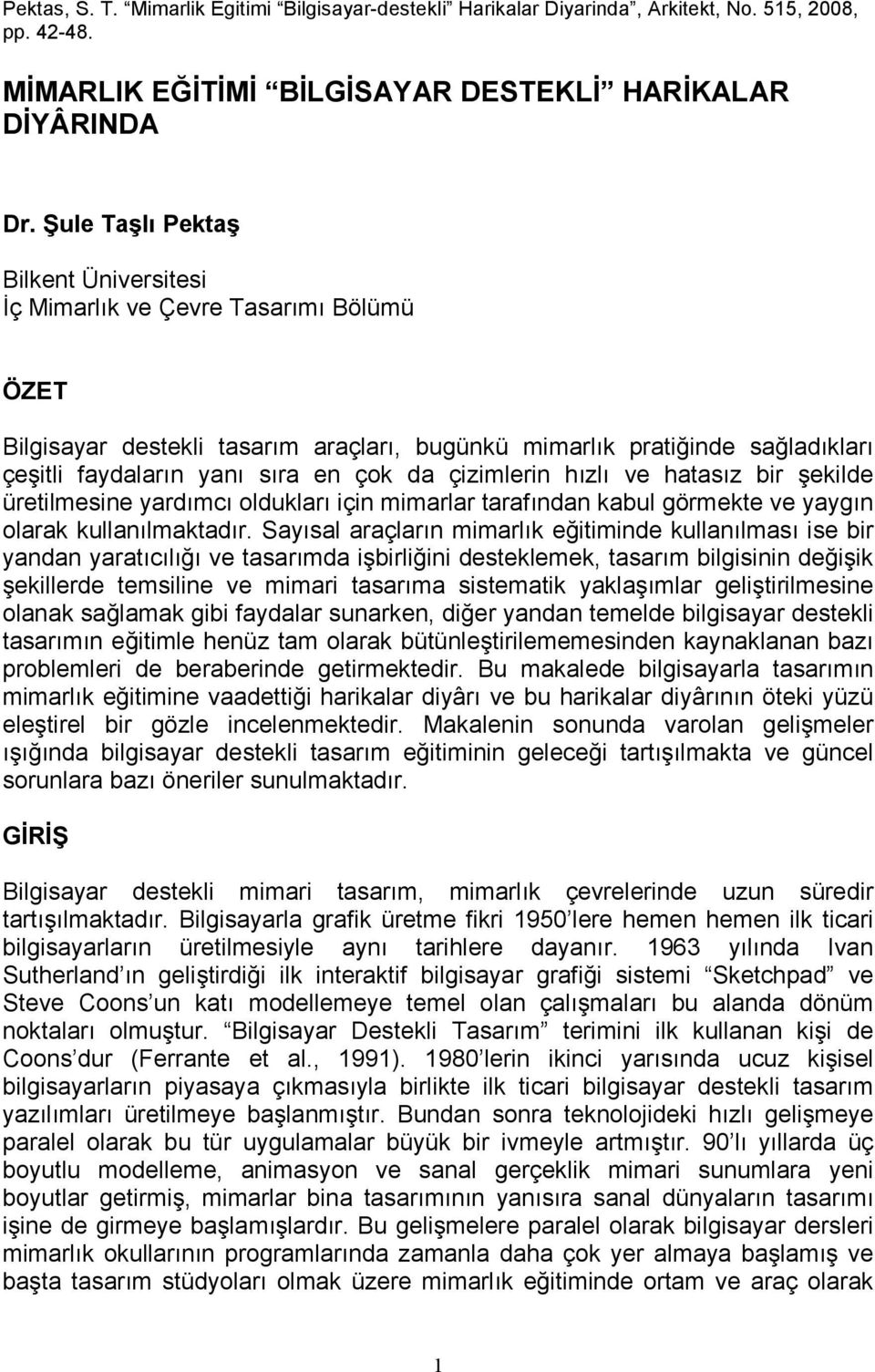 çizimlerin hızlı ve hatasız bir şekilde üretilmesine yardımcı oldukları için mimarlar tarafından kabul görmekte ve yaygın olarak kullanılmaktadır.