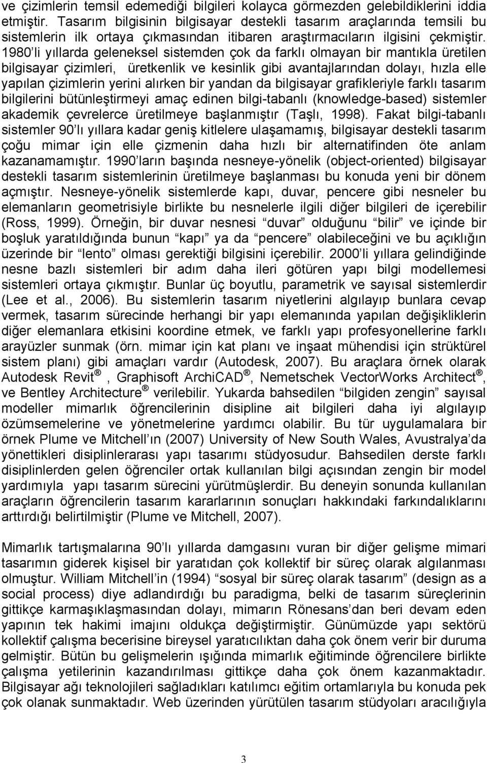 1980 li yıllarda geleneksel sistemden çok da farklı olmayan bir mantıkla üretilen bilgisayar çizimleri, üretkenlik ve kesinlik gibi avantajlarından dolayı, hızla elle yapılan çizimlerin yerini