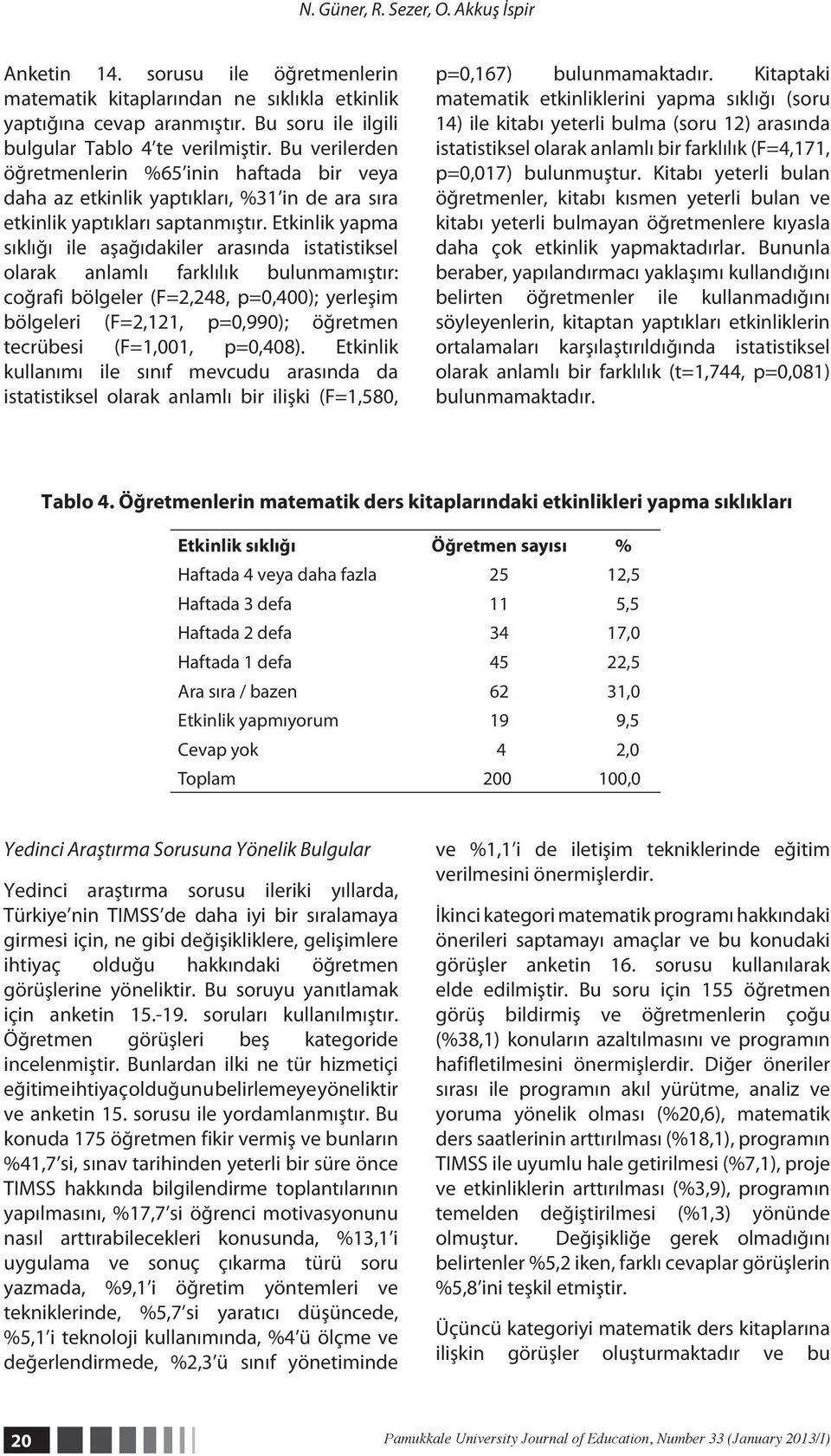 Etkinlik yapma sıklığı ile aşağıdakiler arasında istatistiksel olarak anlamlı farklılık bulunmamıştır: coğrafi bölgeler (F=2,248, p=0,400); yerleşim bölgeleri (F=2,121, p=0,990); öğretmen tecrübesi