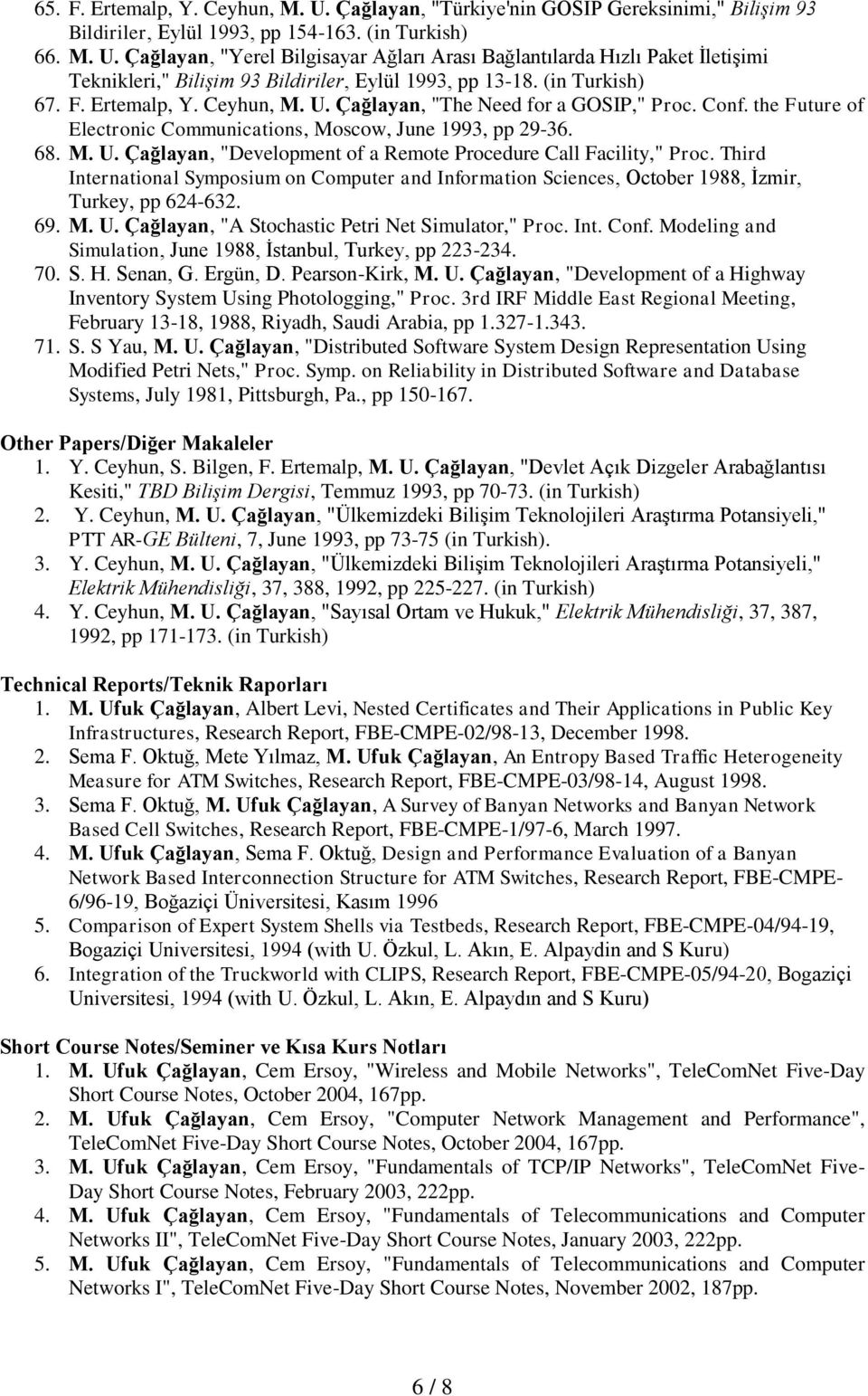 Third International Symposium on Computer and Information Sciences, October 1988, İzmir, Turkey, pp 624-632. 69. M. U. Çağlayan, "A Stochastic Petri Net Simulator," Proc. Int. Conf.