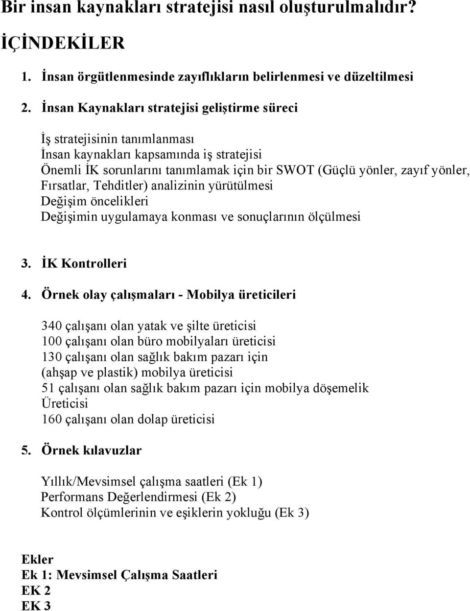 Fırsatlar, Tehditler) analizinin yürütülmesi Değişim öncelikleri Değişimin uygulamaya konması ve sonuçlarının ölçülmesi 3. İK Kontrolleri 4.