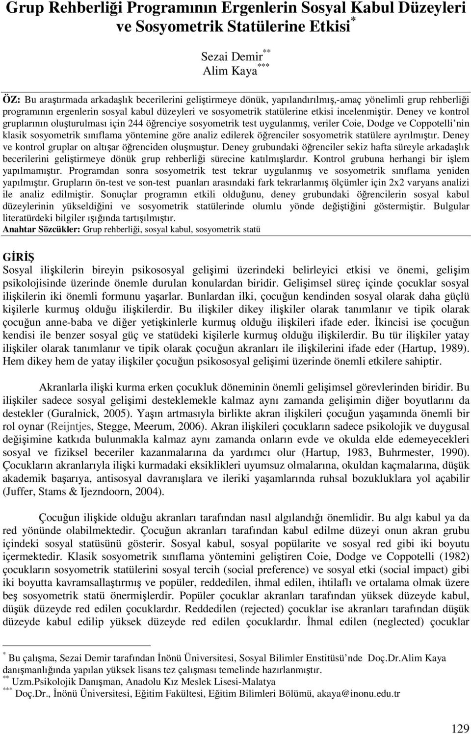 Deney ve kontrol gruplarının oluturulması için 244 örenciye sosyometrik test uygulanmı, veriler Coie, Dodge ve Coppotelli nin klasik sosyometrik sınıflama yöntemine göre analiz edilerek örenciler