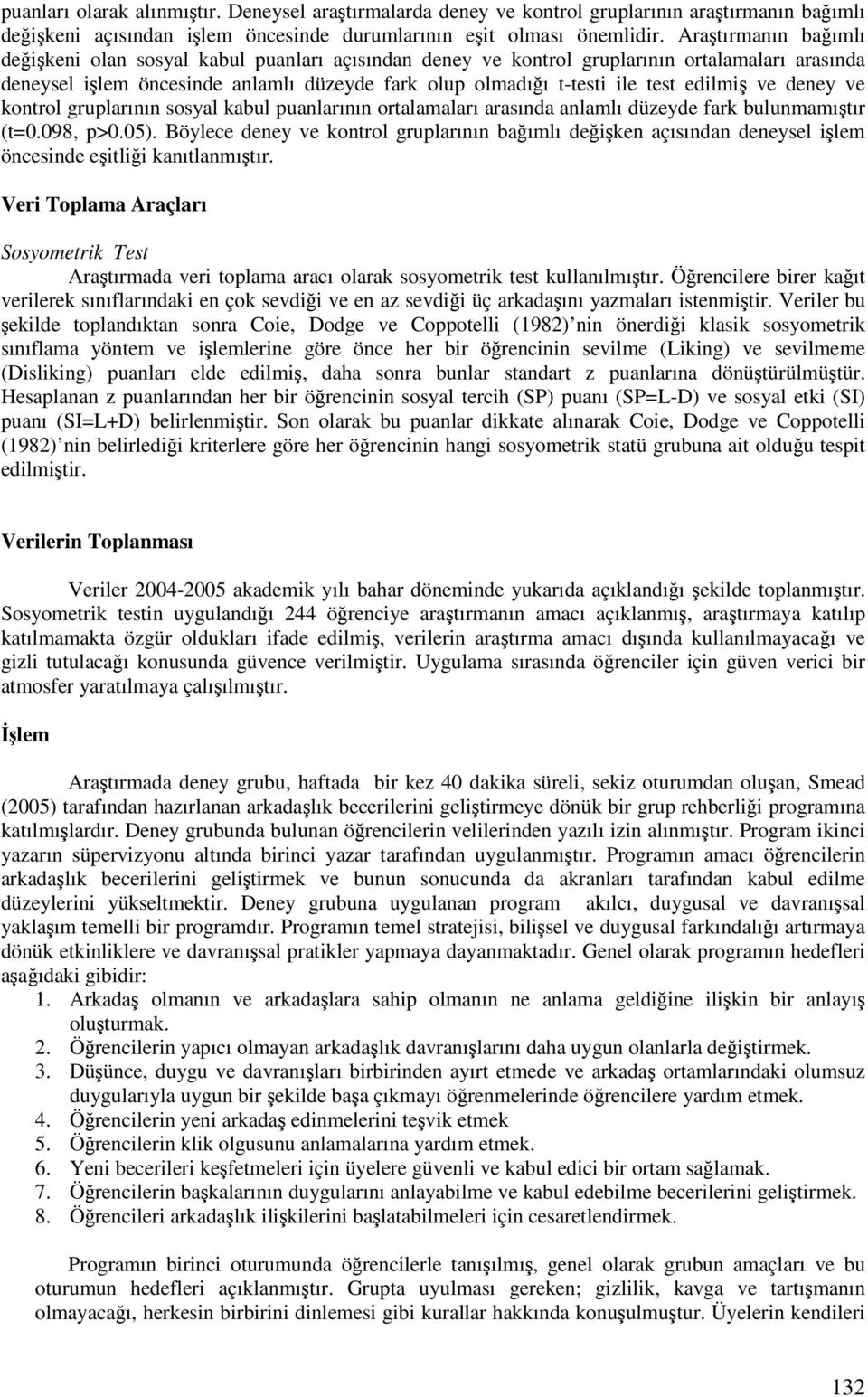 deney ve kontrol gruplarının sosyal kabul puanlarının ortalamaları arasında anlamlı düzeyde fark bulunmamıtır (t=0.098, p>0.05).