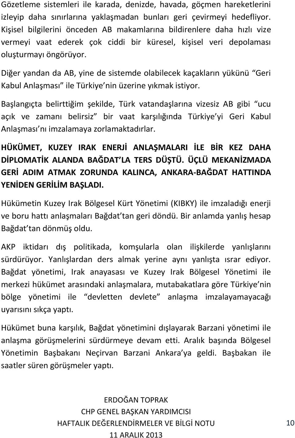 Diğer yandan da AB, yine de sistemde olabilecek kaçakların yükünü Geri Kabul Anlaşması ile Türkiye nin üzerine yıkmak istiyor.