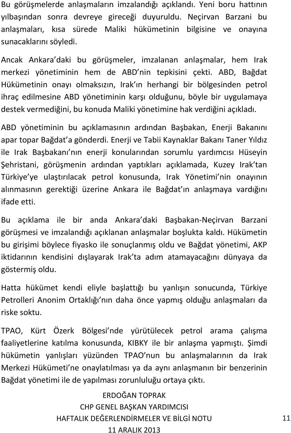 Ancak Ankara daki bu görüşmeler, imzalanan anlaşmalar, hem Irak merkezi yönetiminin hem de ABD nin tepkisini çekti.