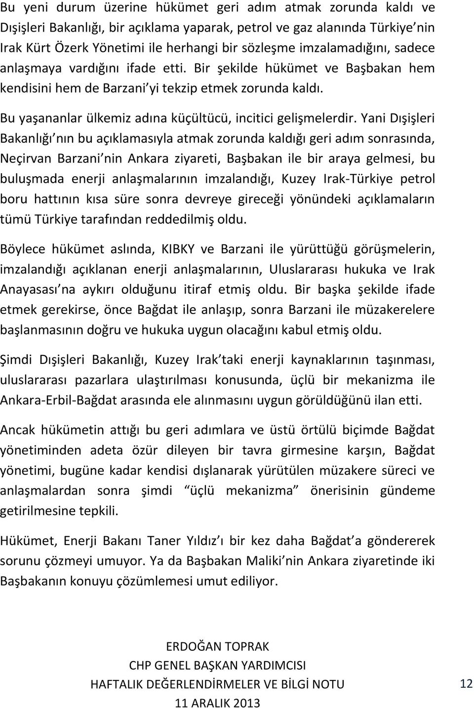 Bu yaşananlar ülkemiz adına küçültücü, incitici gelişmelerdir.