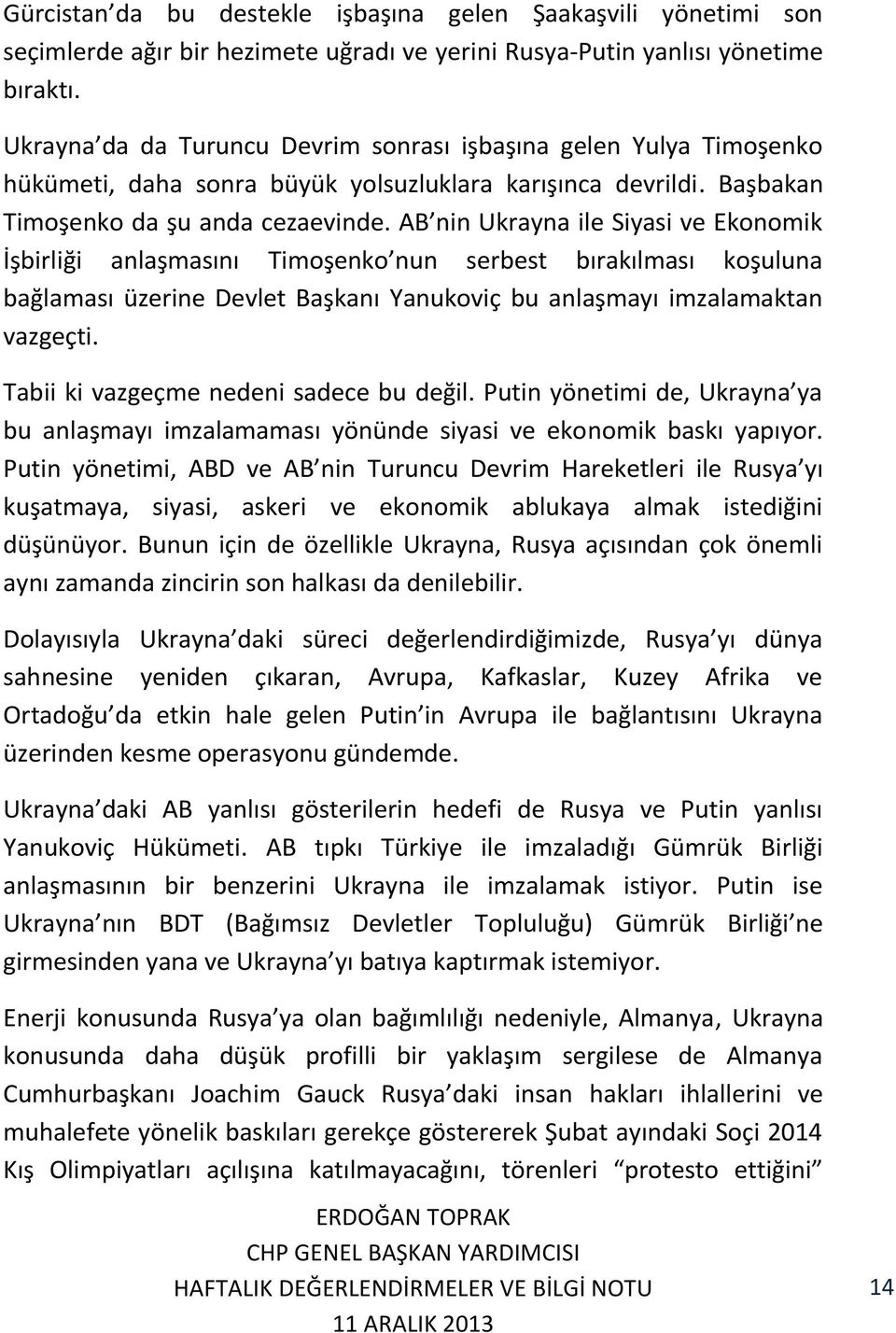 AB nin Ukrayna ile Siyasi ve Ekonomik İşbirliği anlaşmasını Timoşenko nun serbest bırakılması koşuluna bağlaması üzerine Devlet Başkanı Yanukoviç bu anlaşmayı imzalamaktan vazgeçti.