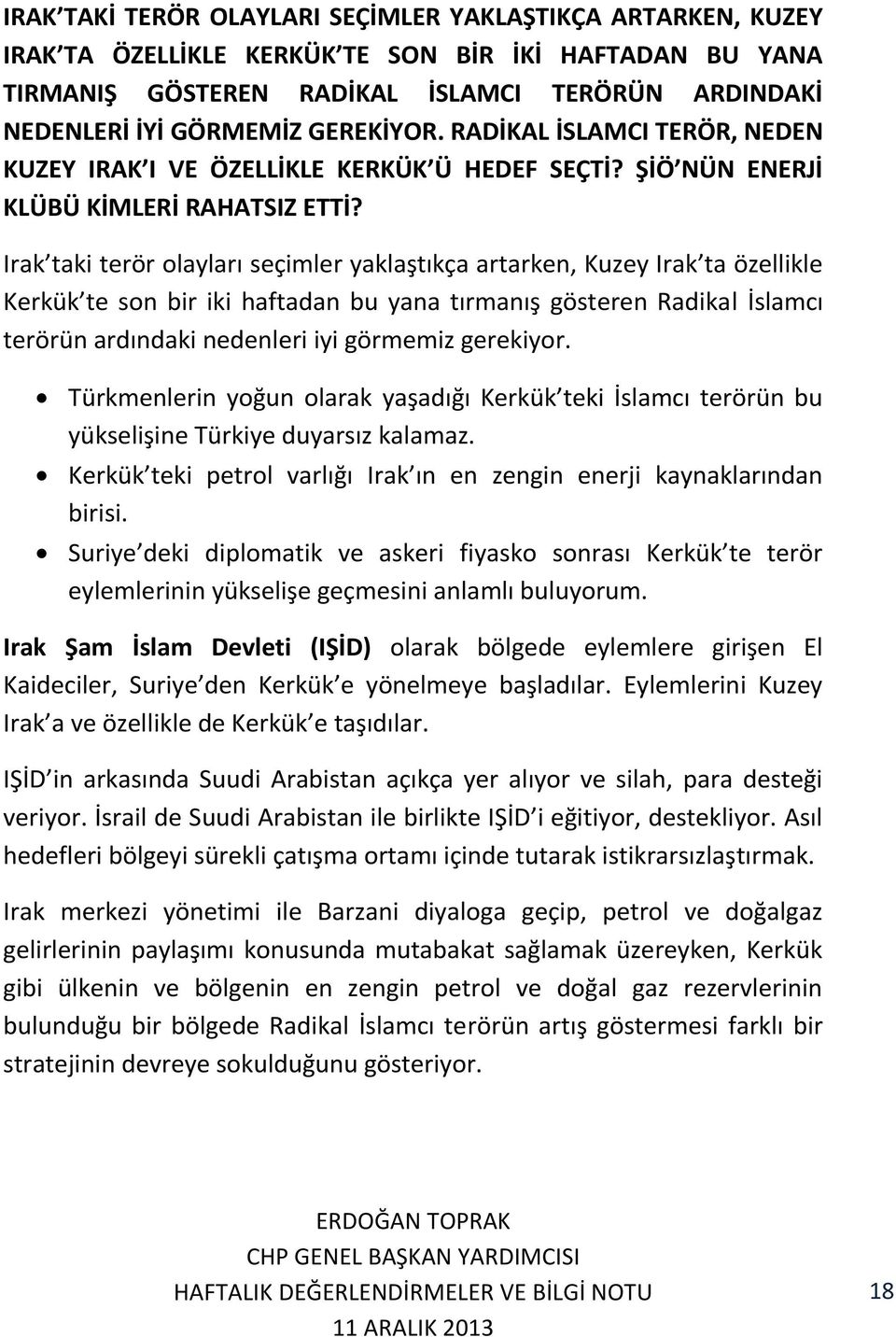 Irak taki terör olayları seçimler yaklaştıkça artarken, Kuzey Irak ta özellikle Kerkük te son bir iki haftadan bu yana tırmanış gösteren Radikal İslamcı terörün ardındaki nedenleri iyi görmemiz