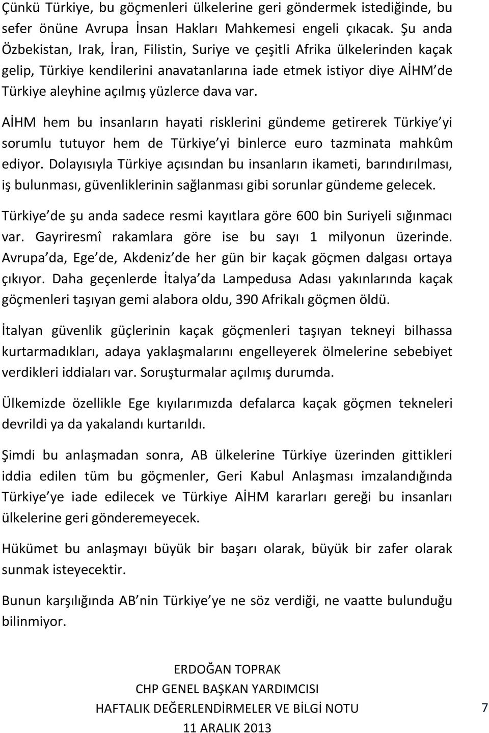 var. AİHM hem bu insanların hayati risklerini gündeme getirerek Türkiye yi sorumlu tutuyor hem de Türkiye yi binlerce euro tazminata mahkûm ediyor.