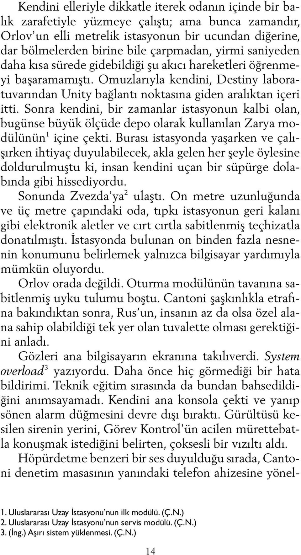 Sonra kendini, bir zamanlar istasyonun kalbi olan, bugünse büyük ölçüde depo olarak kullanılan Zarya modülünün 1 içine çekti.