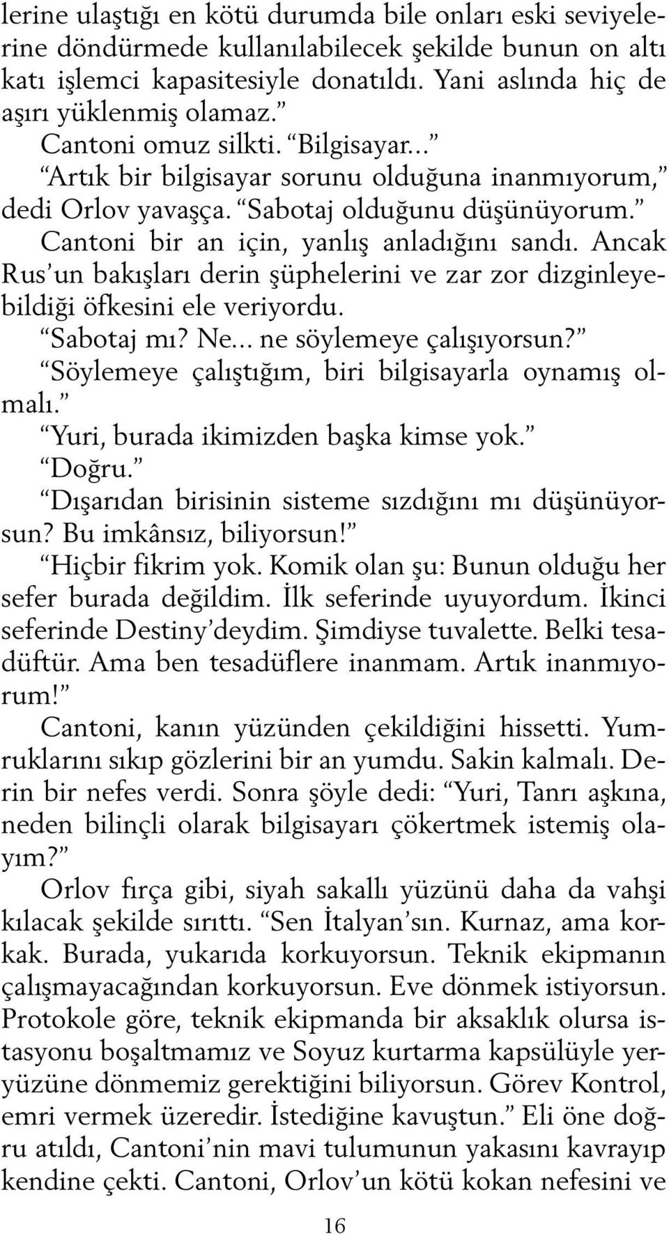 Ancak Rus un bakışları derin şüphelerini ve zar zor dizginleyebildiği öfkesini ele veriyordu. Sabotaj mı? Ne... ne söylemeye çalışıyorsun? Söylemeye çalıştığım, biri bilgisayarla oynamış olmalı.