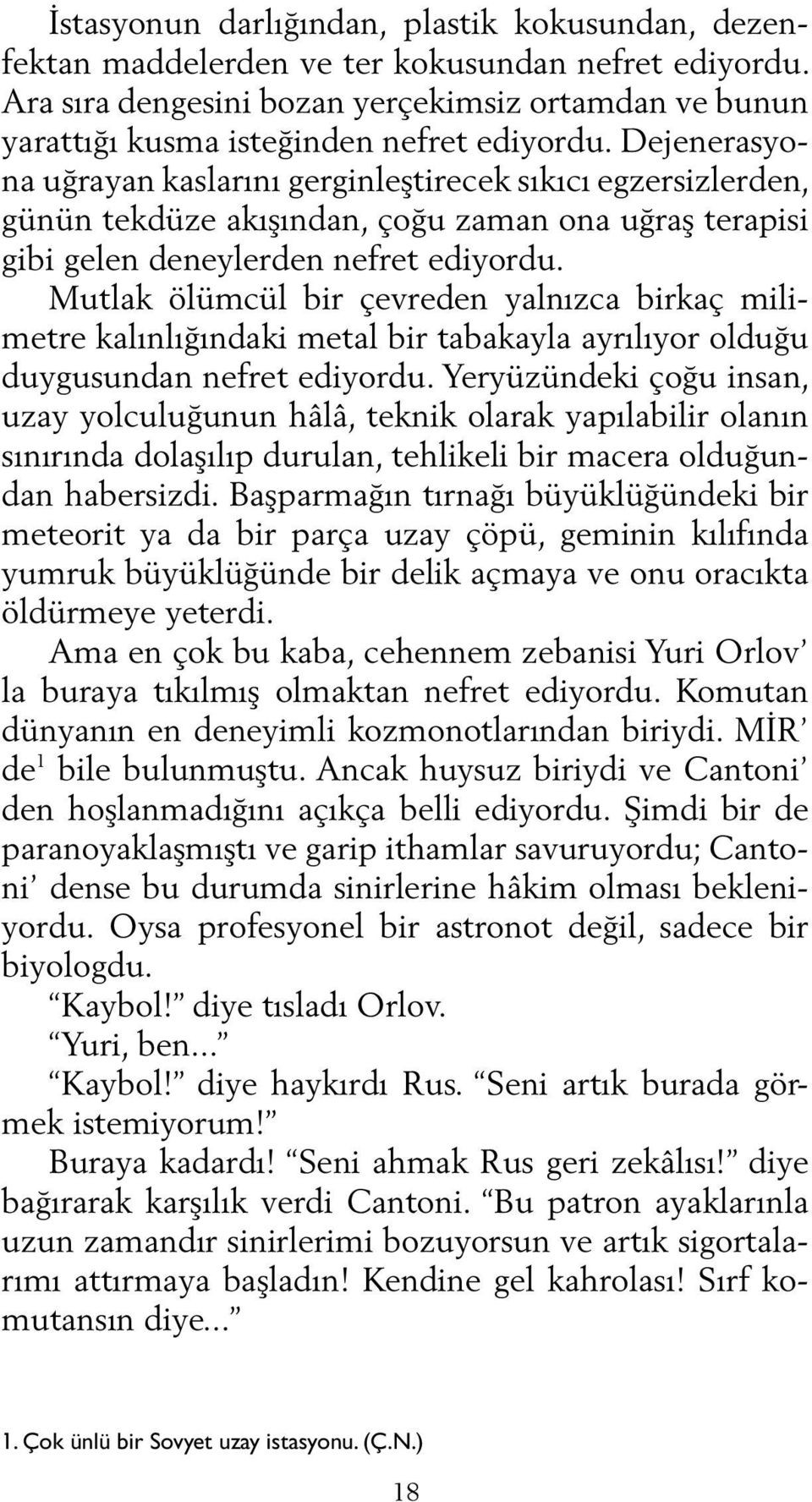 Dejenerasyona uğrayan kaslarını gerginleştirecek sıkıcı egzersizlerden, günün tekdüze akışından, çoğu zaman ona uğraş terapisi gibi gelen deneylerden nefret ediyordu.