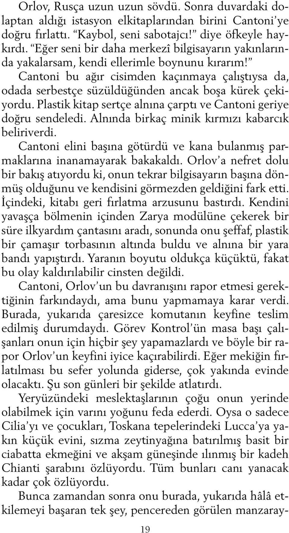 Cantoni bu ağır cisimden kaçınmaya çalıştıysa da, odada serbestçe süzüldüğünden ancak boşa kürek çekiyordu. Plastik kitap sertçe alnına çarptı ve Cantoni geriye doğru sendeledi.