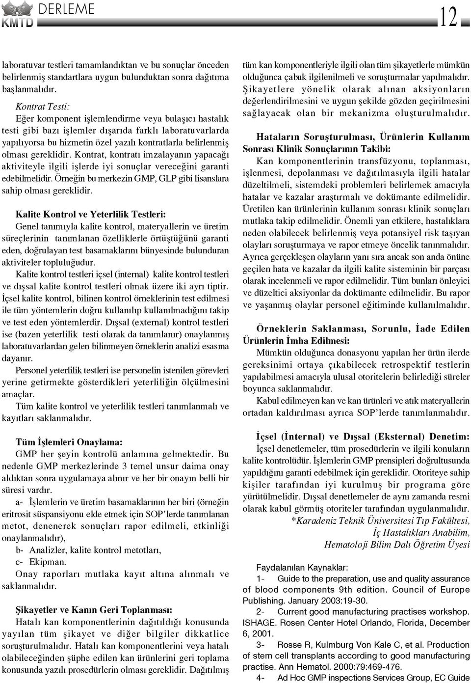 gereklidir. Kontrat, kontrat imzalayan n yapaca aktiviteyle ilgili ifllerde iyi sonuçlar verece ini garanti edebilmelidir. Örne in bu merkezin GMP, GLP gibi lisanslara sahip olmas gereklidir.