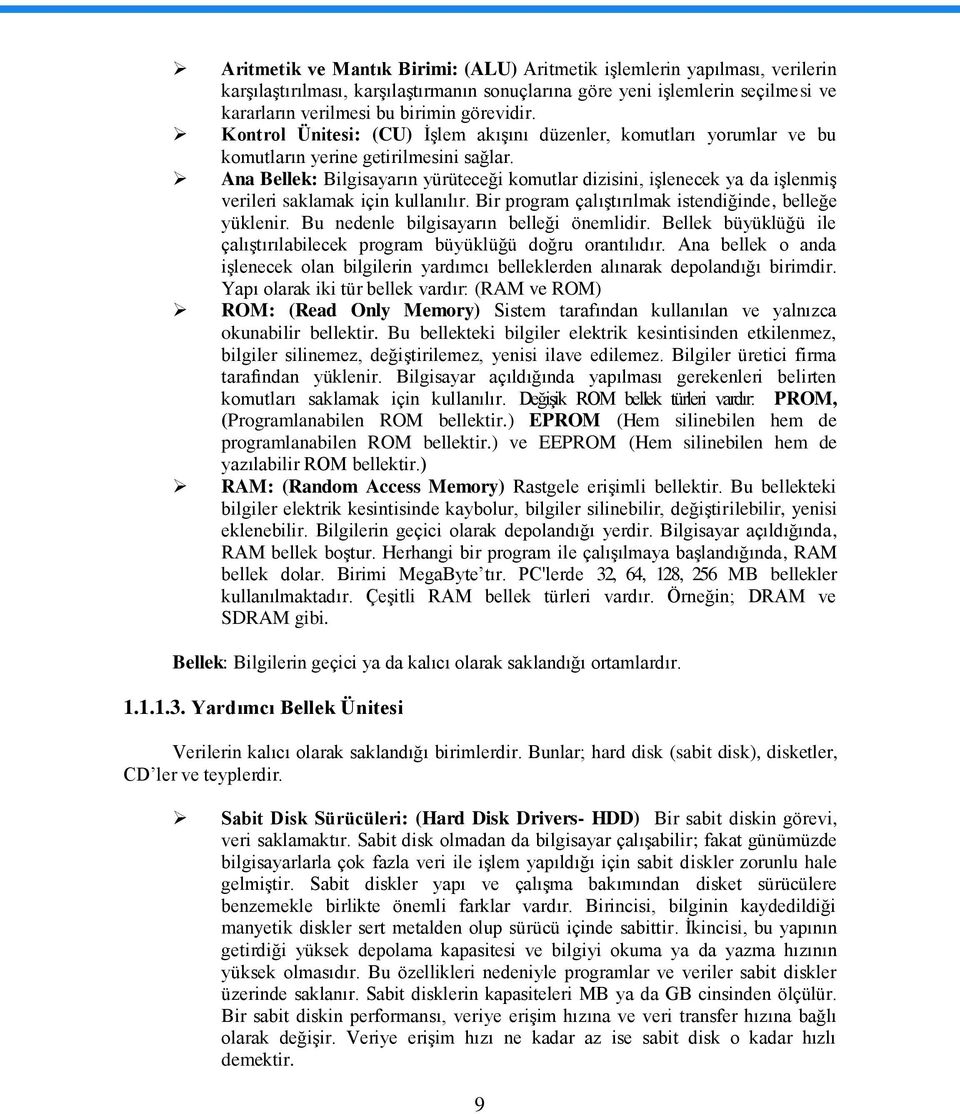 Ana Bellek: Bilgisayarın yürüteceği komutlar dizisini, iģlenecek ya da iģlenmiģ verileri saklamak için kullanılır. Bir program çalıģtırılmak istendiğinde, belleğe yüklenir.