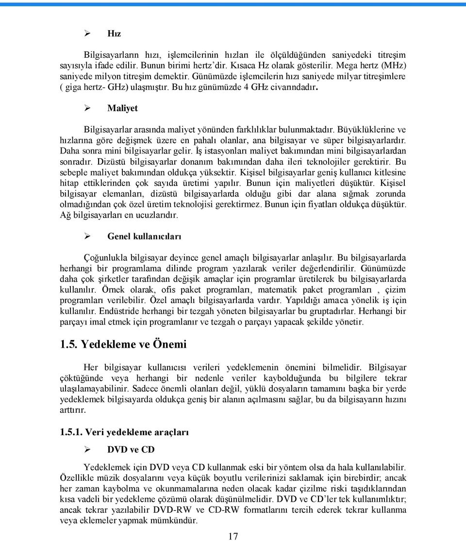 Maliyet Bilgisayarlar arasında maliyet yönünden farklılıklar bulunmaktadır. Büyüklüklerine ve hızlarına göre değiģmek üzere en pahalı olanlar, ana bilgisayar ve süper bilgisayarlardır.