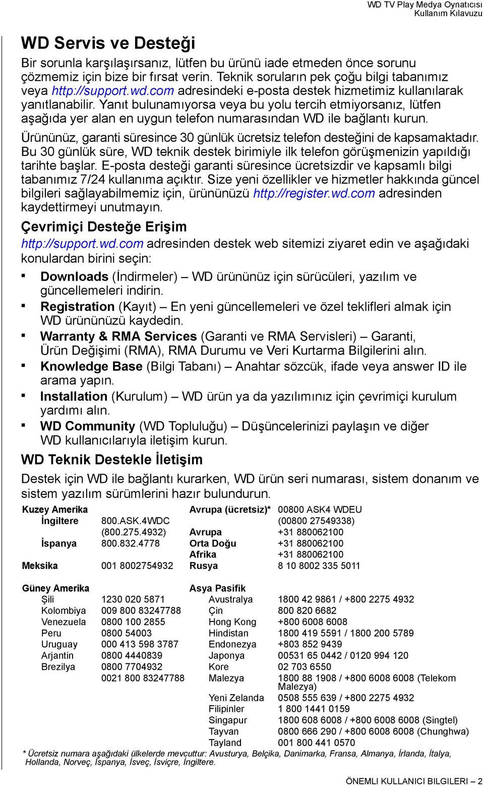 Yanıt bulunamıyorsa veya bu yolu tercih etmiyorsanız, lütfen aşağıda yer alan en uygun telefon numarasından WD ile bağlantı kurun.