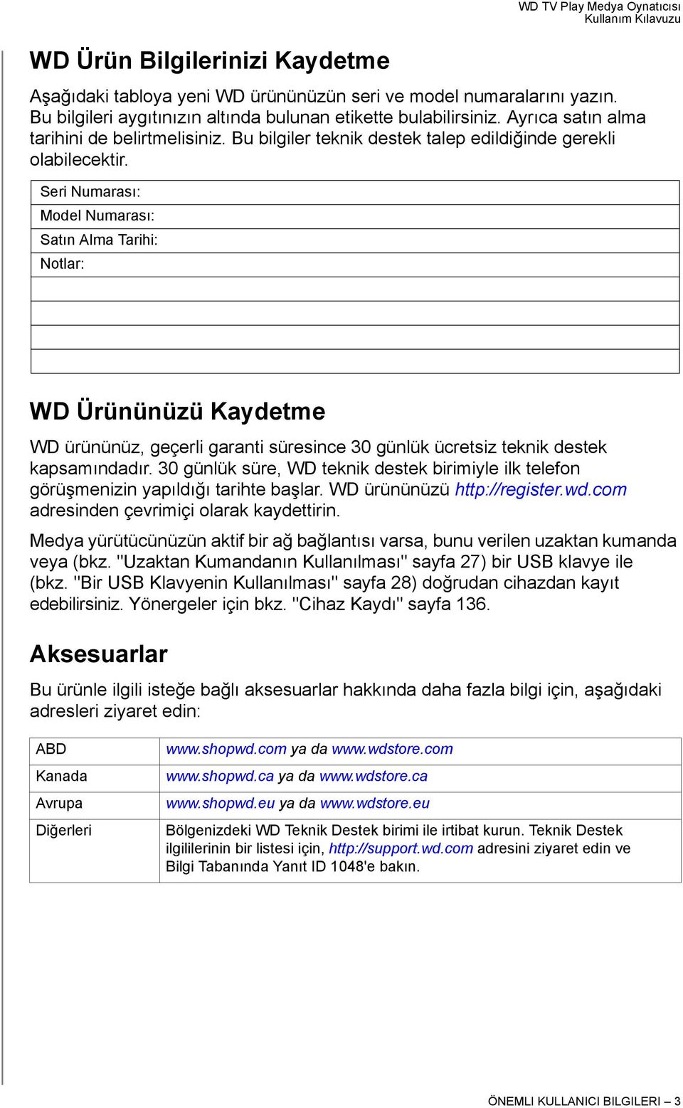 Seri Numarası: Model Numarası: Satın Alma Tarihi: Notlar: WD Ürününüzü Kaydetme WD ürününüz, geçerli garanti süresince 30 günlük ücretsiz teknik destek kapsamındadır.