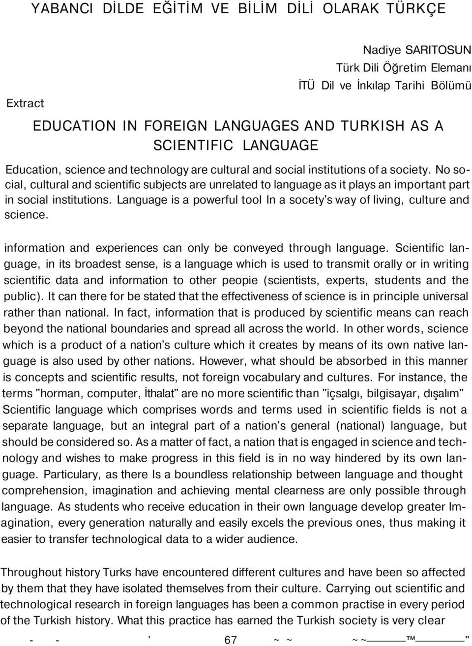 No social, cultural and scientific subjects are unrelated to language as it plays an important part in social institutions.