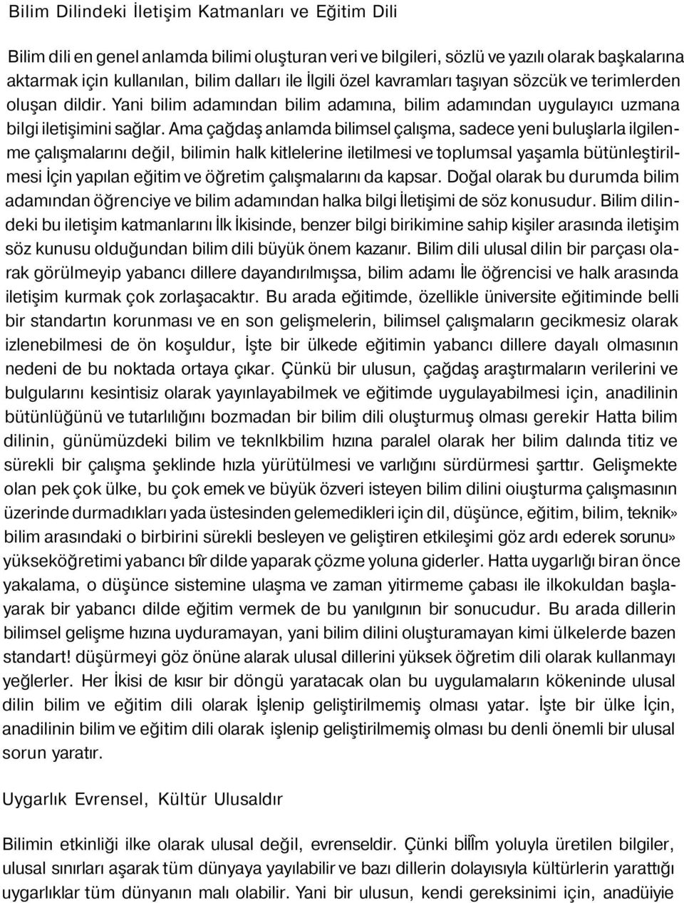 Ama çağdaş anlamda bilimsel çalışma, sadece yeni buluşlarla ilgilenme çalışmalarını değil, bilimin halk kitlelerine iletilmesi ve toplumsal yaşamla bütünleştirilmesi İçin yapılan eğitim ve öğretim