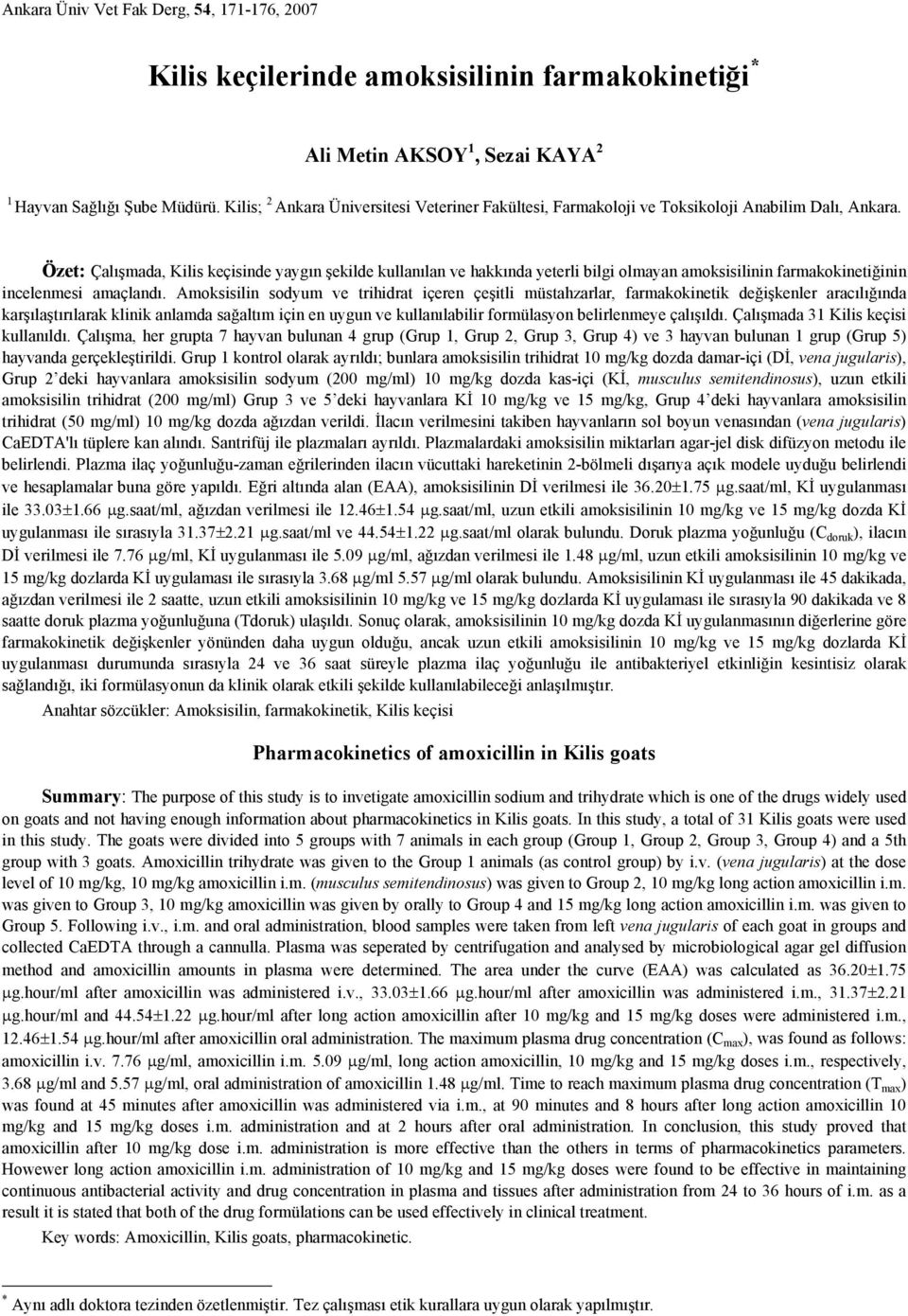 Özet: Çalışmada, Kilis keçisinde yaygın şekilde kullanılan ve hakkında yeterli bilgi olmayan amoksisilinin farmakokinetiğinin incelenmesi amaçlandı.