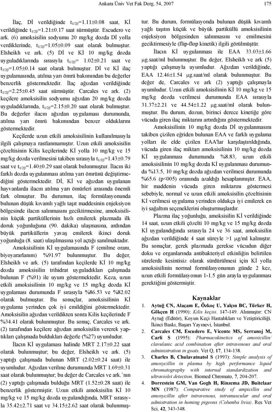 21 saat ve t 1/2β =1.05±0.14 saat olarak bulmuştur. Dİ ve Kİ ilaç uygulamasında, atılma yarı ömrü bakımından bu değerler benzerlik göstermektedir. İlaç ağızdan verildiğinde t 1/2β =2.25±0.