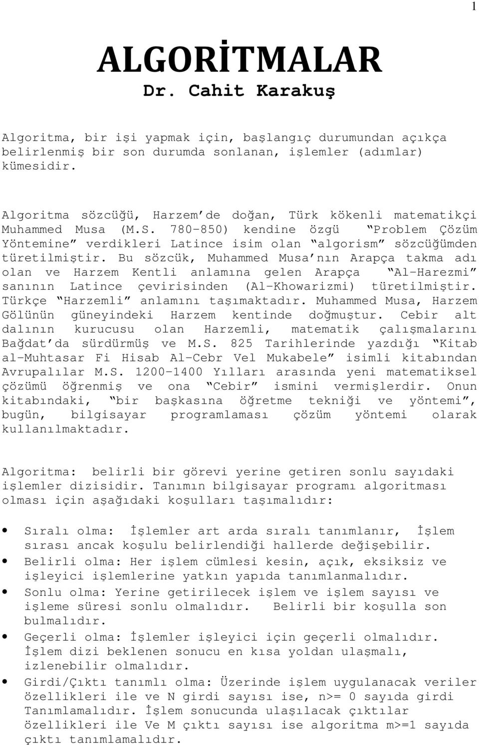 Bu sözcük, Muhammed Musa nın Arapça takma adı olan ve Harzem Kentli anlamına gelen Arapça Al-Harezmi sanının Latince çevirisinden (Al-Khowarizmi) türetilmitir. Türkçe Harzemli anlamını taımaktadır.