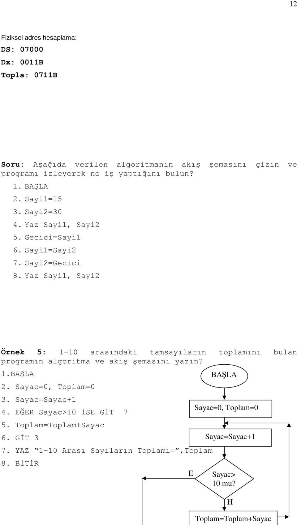 Yaz Sayi1, Sayi2 Örnek 5: 1-10 arasındaki tamsayıların toplamını bulan programın algoritma ve akı emasını yazın? 1.BA LA BA LA 2. Sayac=0, Toplam=0 3.