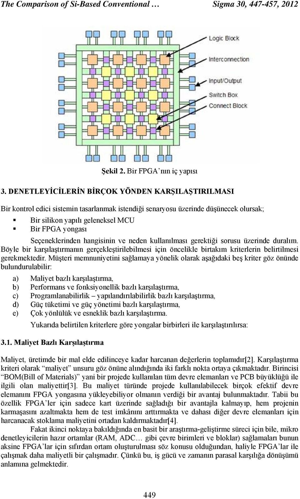 Seçeneklerinden hangisinin ve neden kullanılması gerektiği sorusu üzerinde duralım. Böyle bir karşılaştırmanın gerçekleştirilebilmesi için öncelikle birtakım kriterlerin belirtilmesi gerekmektedir.