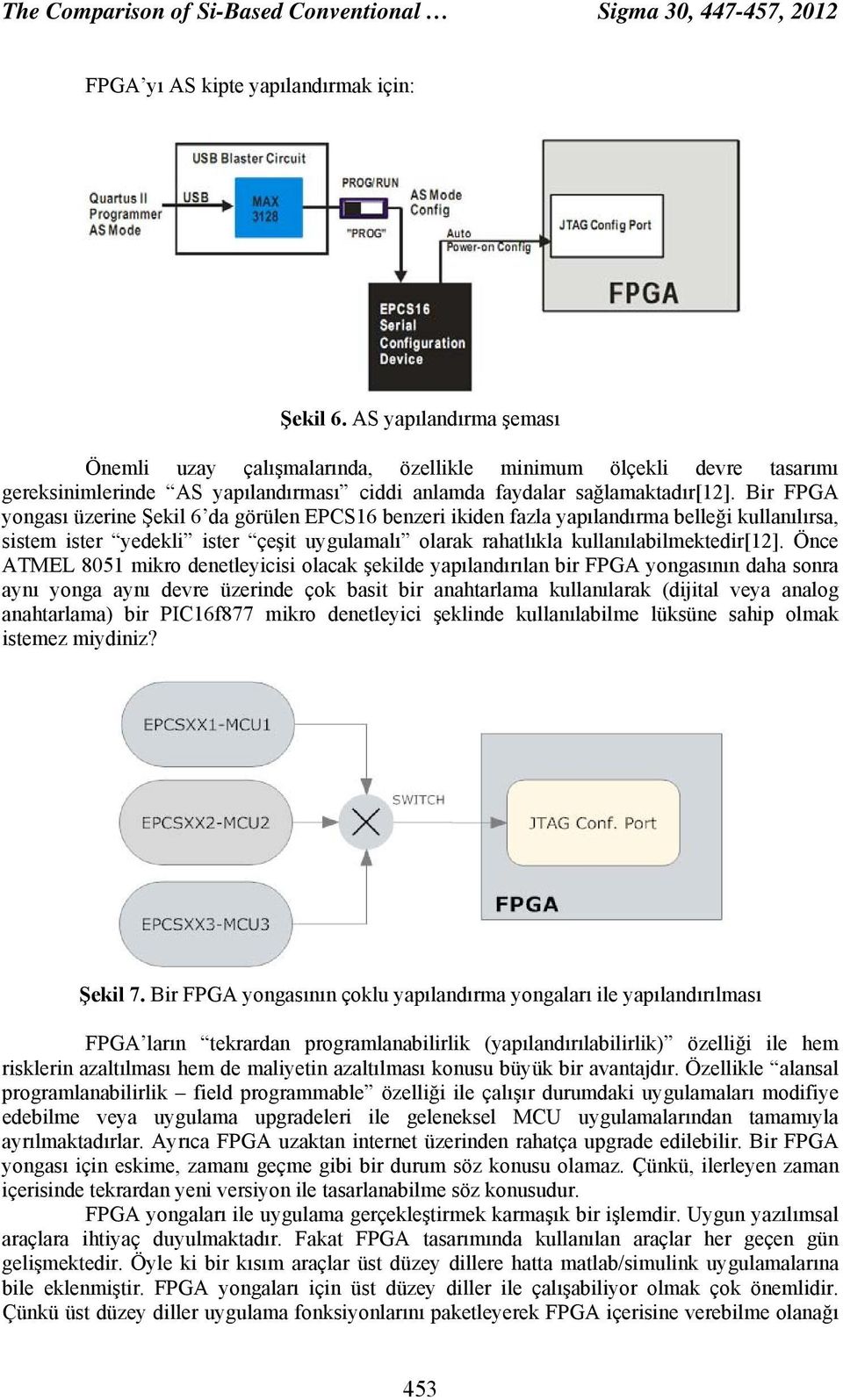 Bir FPGA yongası üzerine Şekil 6 da görülen EPCS16 benzeri ikiden fazla yapılandırma belleği kullanılırsa, sistem ister yedekli ister çeşit uygulamalı olarak rahatlıkla kullanılabilmektedir[12].