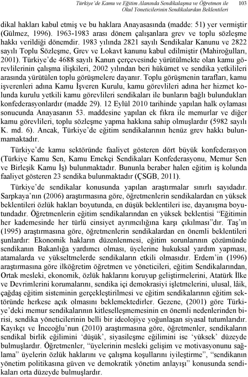 1983 yılında 2821 sayılı Sendikalar Kanunu ve 2822 sayılı Toplu Sözleşme, Grev ve Lokavt kanunu kabul edilmiştir (Mahiroğulları, 2001).