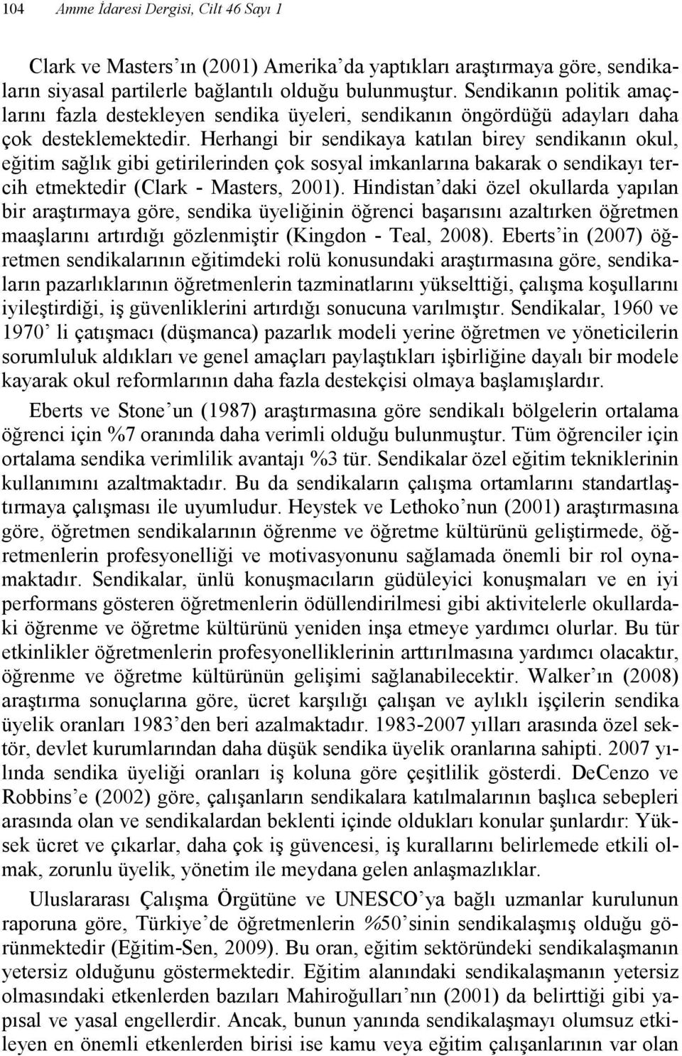 Herhangi bir sendikaya katılan birey sendikanın okul, eğitim sağlık gibi getirilerinden çok sosyal imkanlarına bakarak o sendikayı tercih etmektedir (Clark - Masters, 2001).