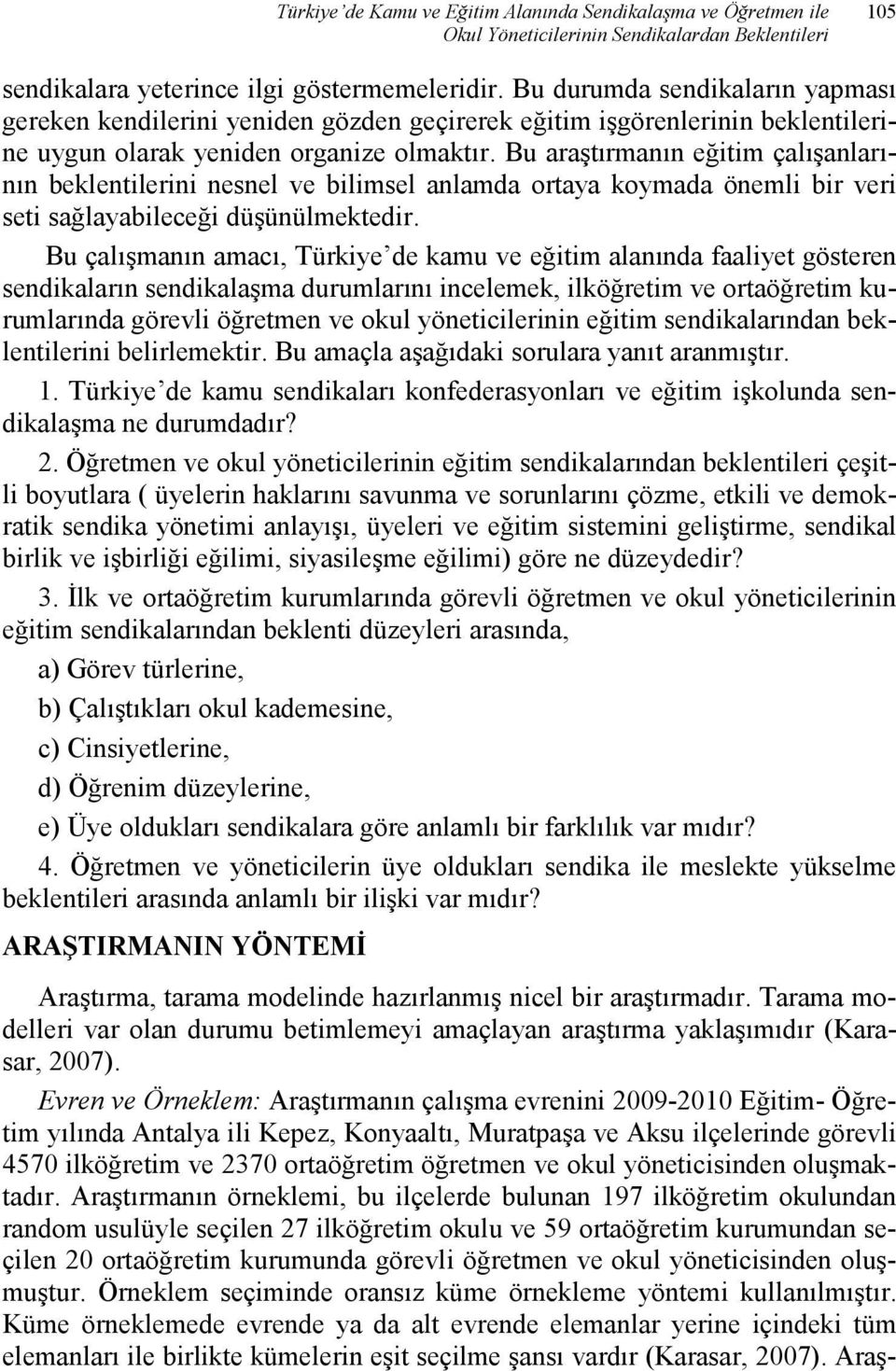 Bu araştırmanın eğitim çalışanlarının beklentilerini nesnel ve bilimsel anlamda ortaya koymada önemli bir veri seti sağlayabileceği düşünülmektedir.