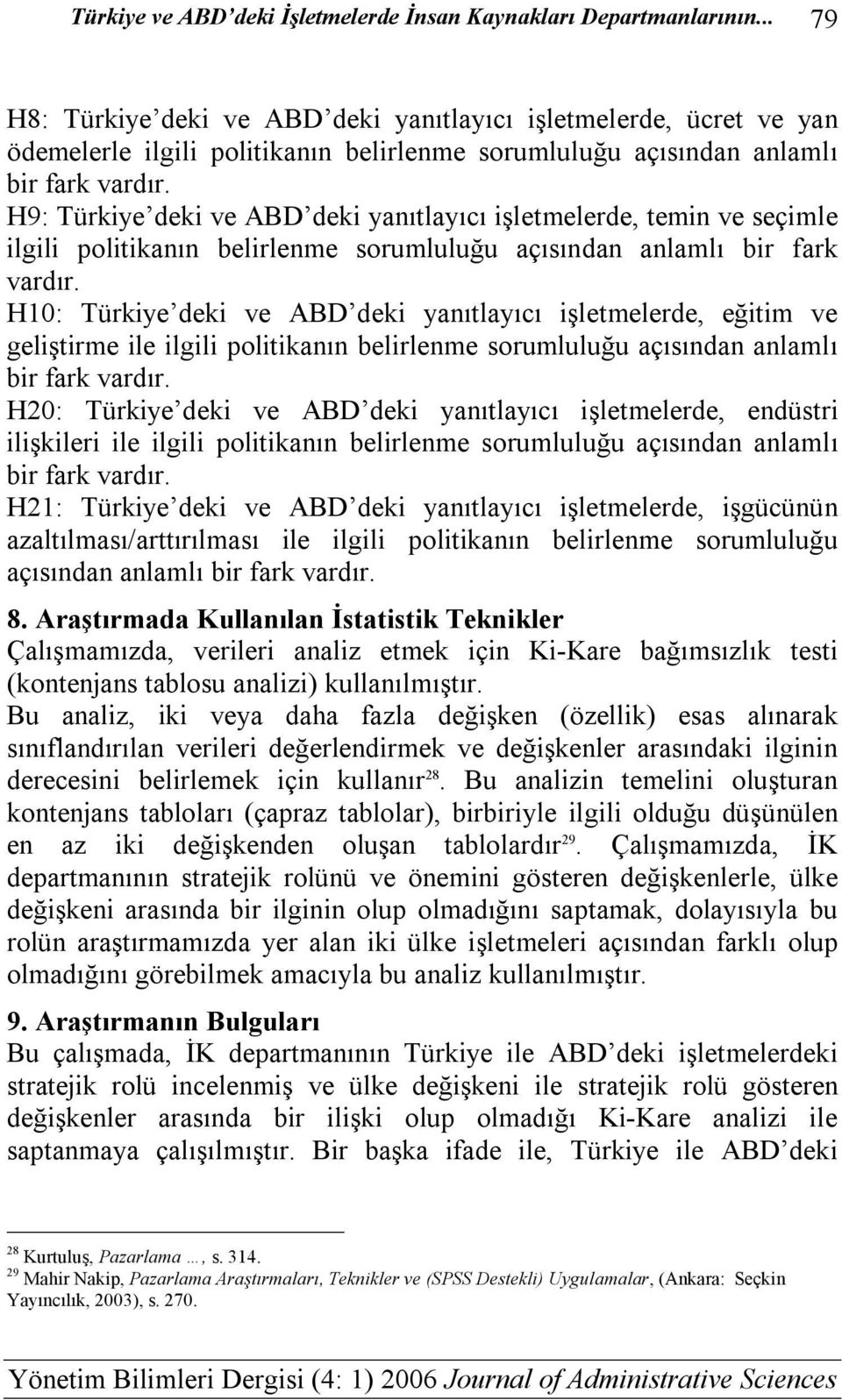 H9: Türkiye deki ve ABD deki yanıtlayıcı işletmelerde, temin ve seçimle ilgili politikanın belirlenme sorumluluğu açısından anlamlı bir fark vardır.