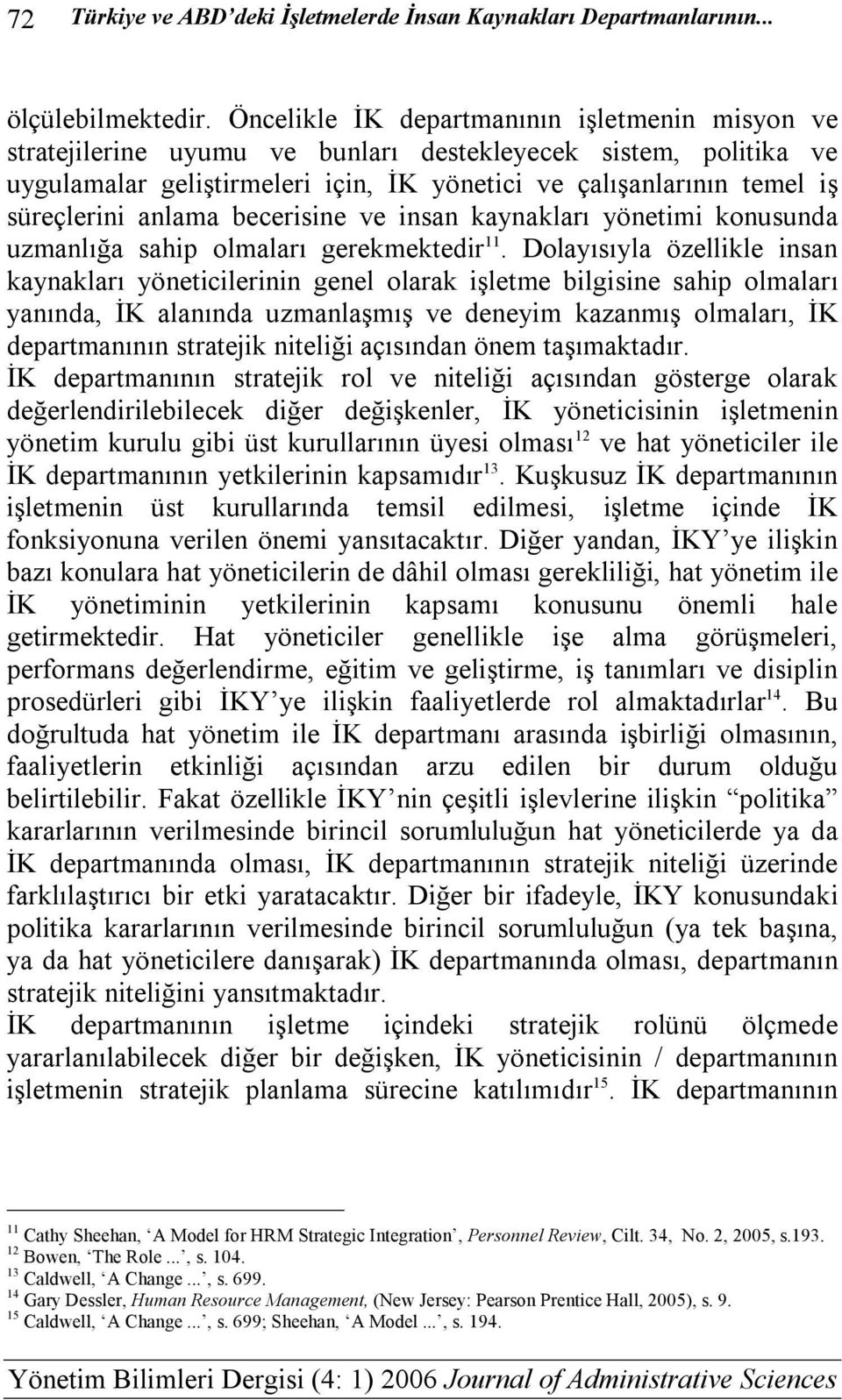 anlama becerisine ve insan kaynakları yönetimi konusunda uzmanlığa sahip olmaları gerekmektedir 11.