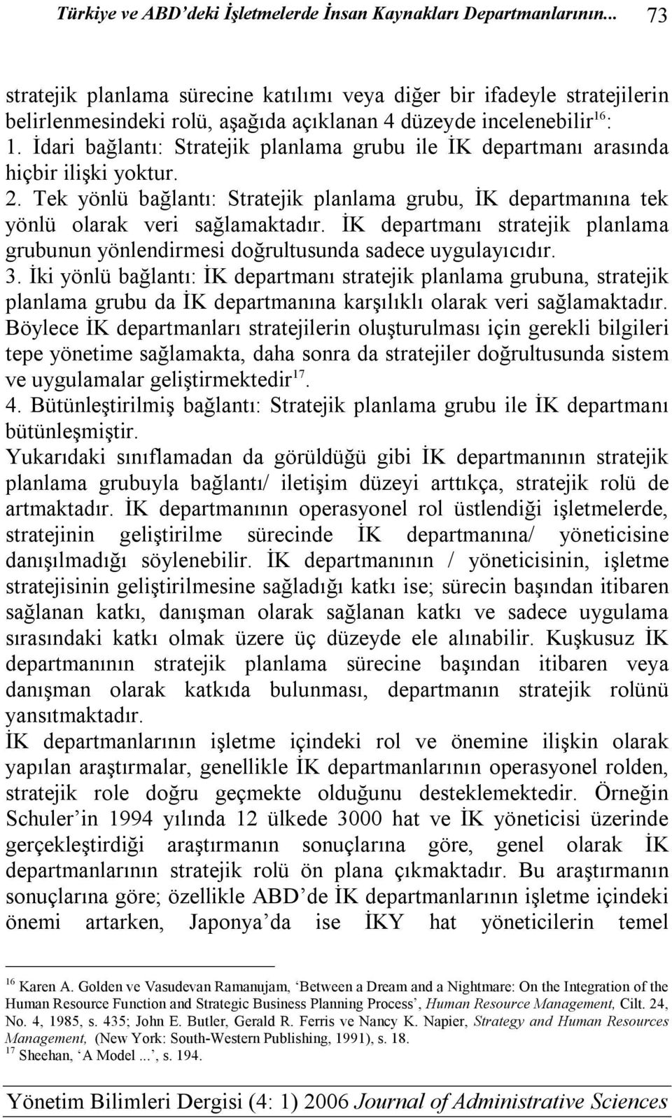 İdari bağlantı: Stratejik planlama grubu ile İK departmanı arasında hiçbir ilişki yoktur. 2. Tek yönlü bağlantı: Stratejik planlama grubu, İK departmanına tek yönlü olarak veri sağlamaktadır.