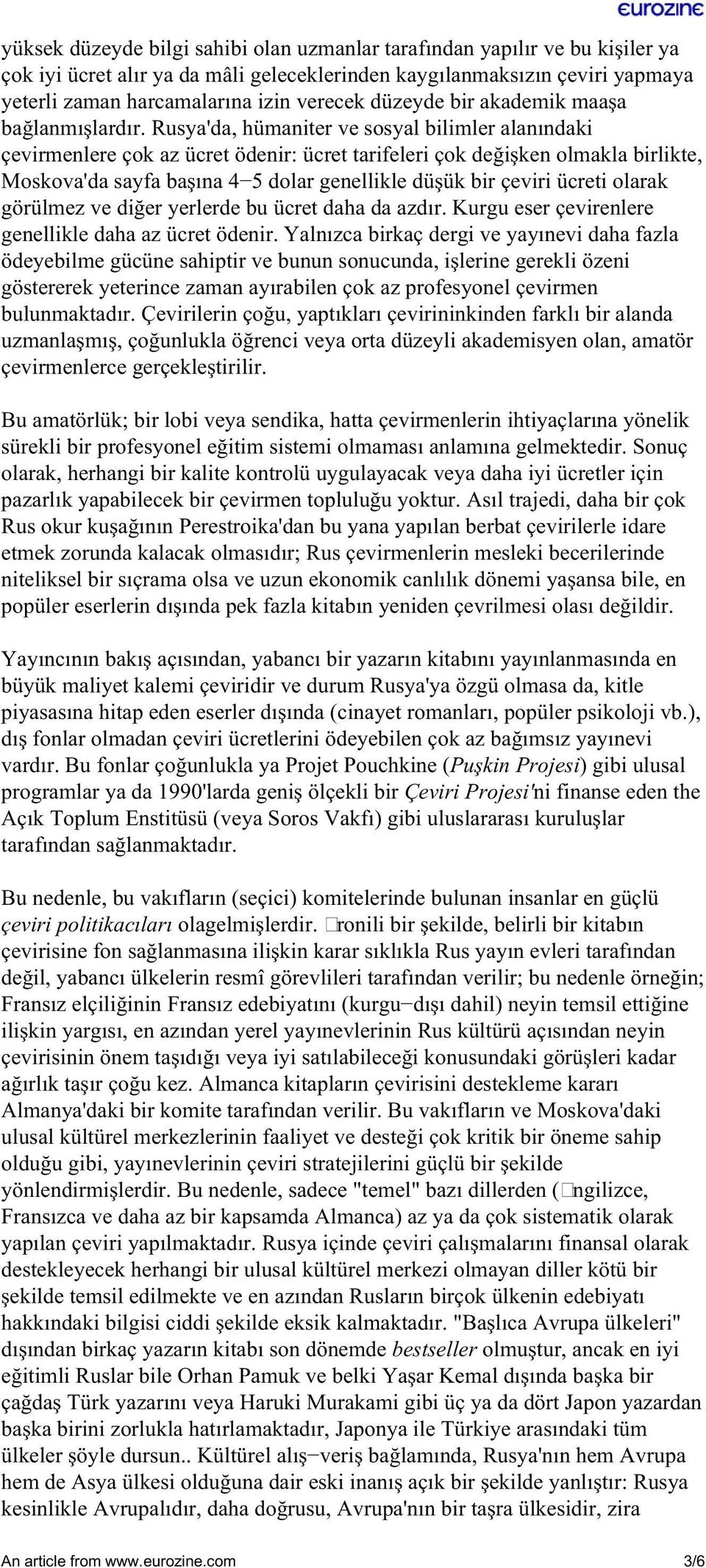 Rusya'da, hümaniter ve sosyal bilimler alanındaki çevirmenlere çok az ücret ödenir: ücret tarifeleri çok değişken olmakla birlikte, Moskova'da sayfa başına 4 5 dolar genellikle düşük bir çeviri