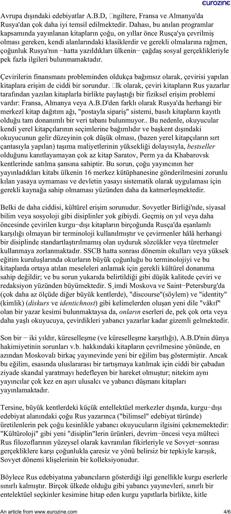 hatta yazıldıkları ülkenin çağdaş sosyal gerçeklikleriyle pek fazla ilgileri bulunmamaktadır.