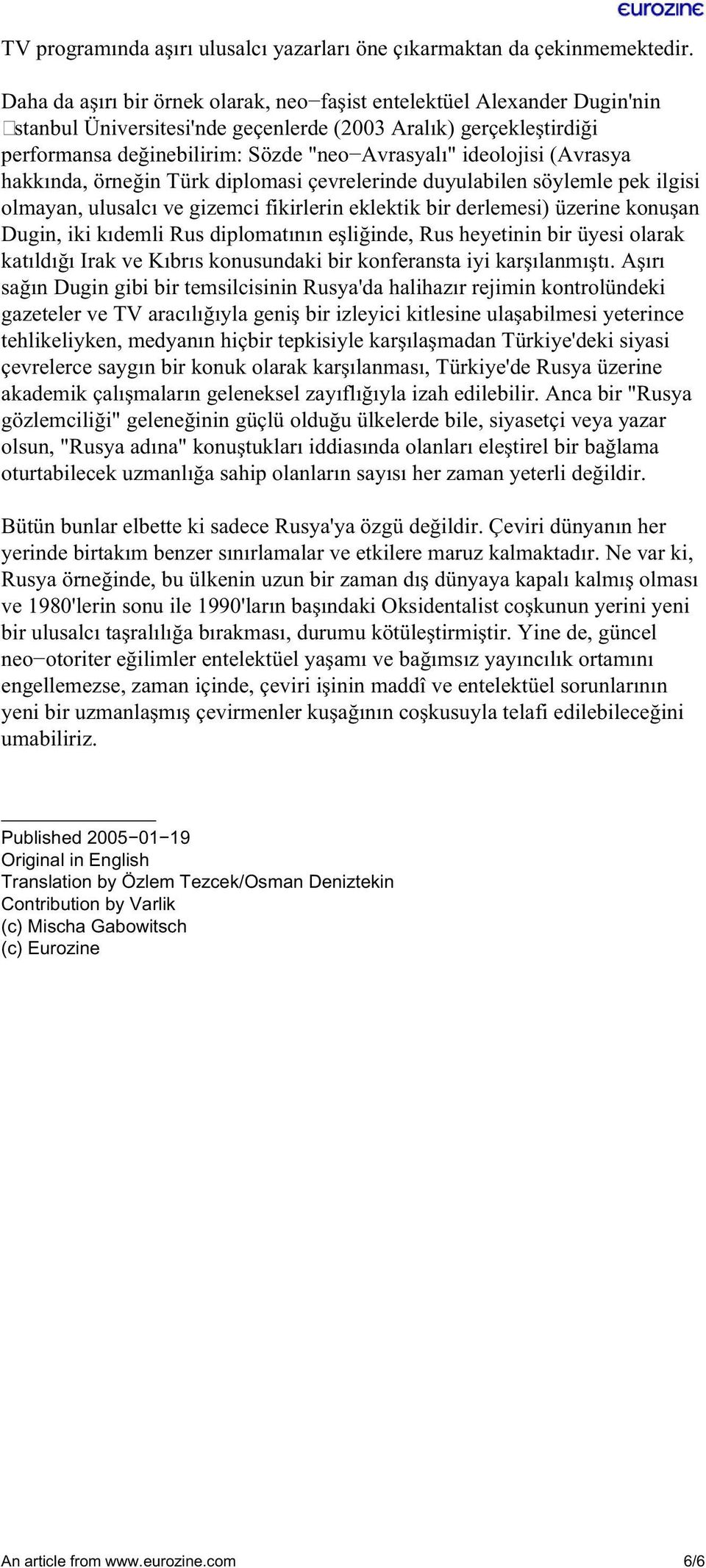 ideolojisi (Avrasya hakkında, örneğin Türk diplomasi çevrelerinde duyulabilen söylemle pek ilgisi olmayan, ulusalcı ve gizemci fikirlerin eklektik bir derlemesi) üzerine konuşan Dugin, iki kıdemli