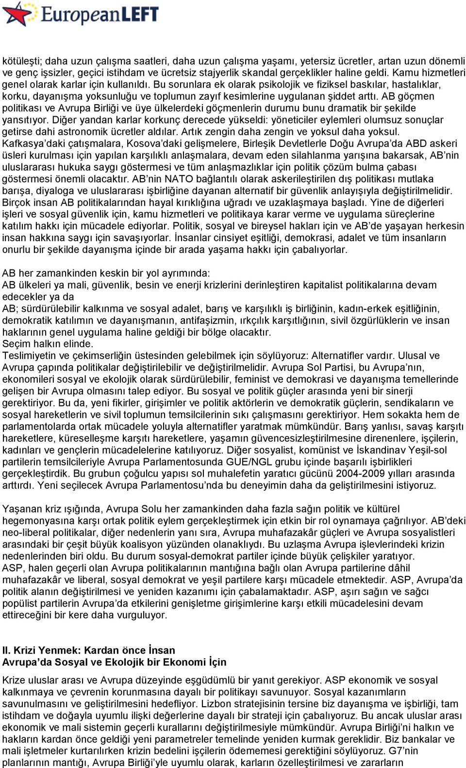 Bu sorunlara ek olarak psikolojik ve fiziksel baskılar, hastalıklar, korku, dayanışma yoksunluğu ve toplumun zayıf kesimlerine uygulanan şiddet arttı.