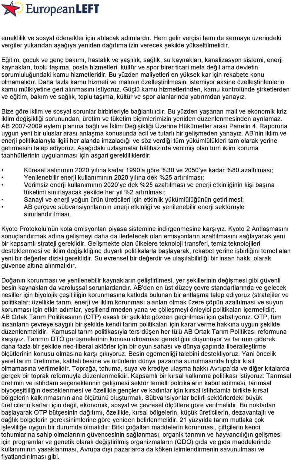 sorumluluğundaki kamu hizmetleridir. Bu yüzden maliyetleri en yüksek kar için rekabete konu olmamalıdır.