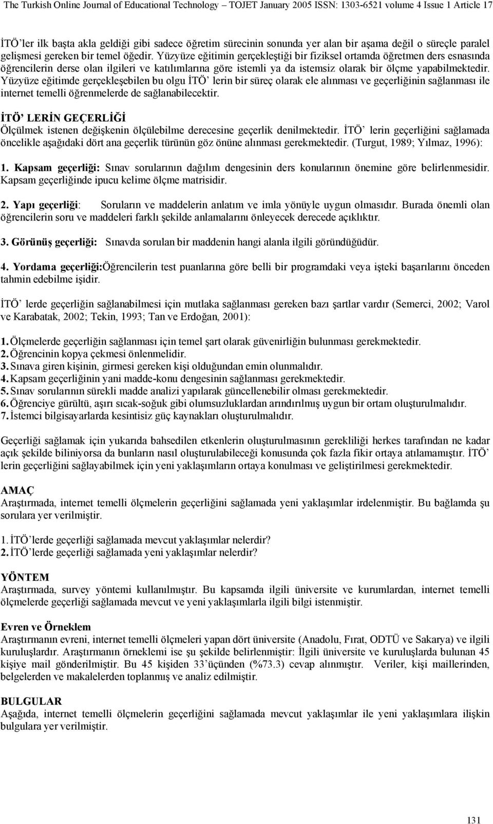 Yüzyüze eğitimde gerçekleşebilen bu olgu İTÖ lerin bir süreç olarak ele alınması ve geçerliğinin sağlanması ile internet temelli öğrenmelerde de sağlanabilecektir.