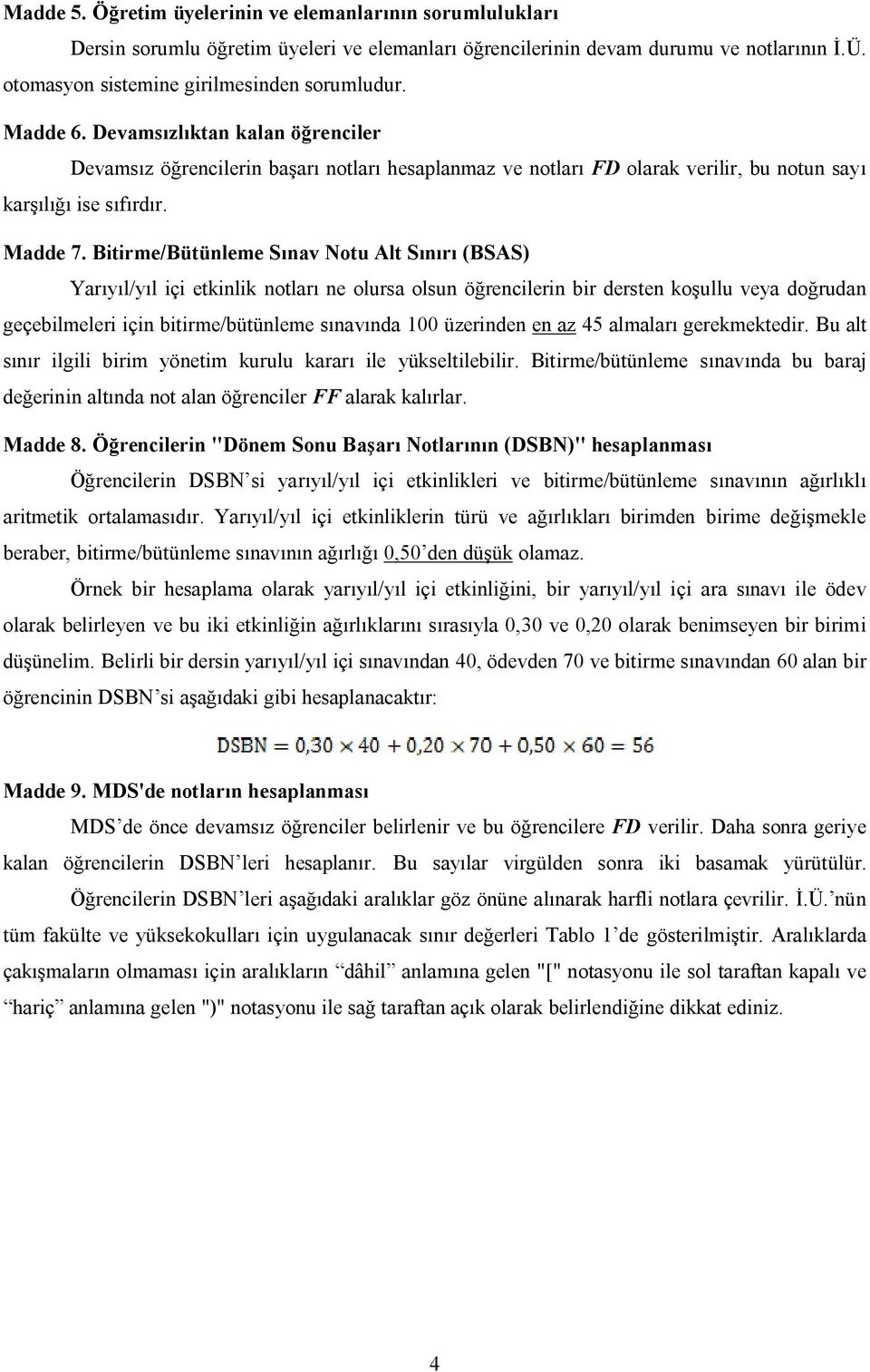 Bitirme/Bütünleme Sınav Notu Alt Sınırı (BSAS) Yarıyıl/yıl içi etkinlik notları ne olursa olsun öğrencilerin bir dersten koşullu veya doğrudan geçebilmeleri için bitirme/bütünleme sınavında 100