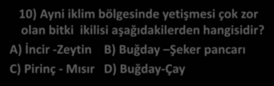 10) Ayni iklim bölgesinde yetişmesi çok zor olan bitki ikilisi aşağıdakilerden