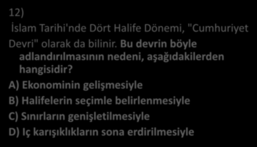 12) İslam Tarihi'nde Dört Halife Dönemi, "Cumhuriyet Devri" olarak da bilinir.