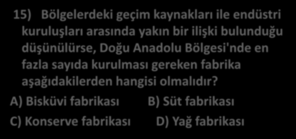 15) Bölgelerdeki geçim kaynakları ile endüstri kuruluşları arasında yakın bir ilişki bulunduğu düşünülürse, Doğu Anadolu Bölgesi'nde en fazla